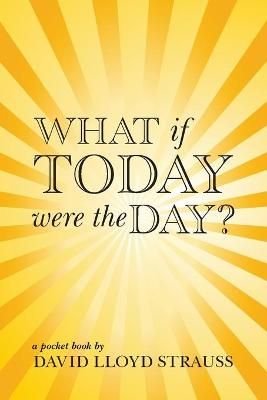 What If Today Were the Day? 9780996783651 (Paperback)
