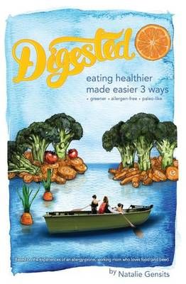 Digested - Eating Healthier Made Easier 3 Ways 9780996892100