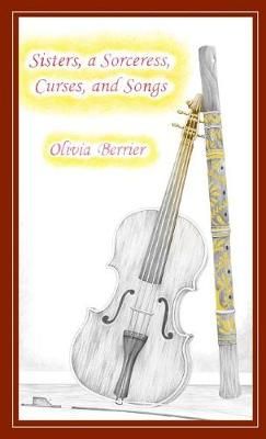 Sisters, a Sorceress, Curses, and Songs By Olivia Berrier (Paperback)