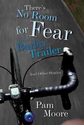 There's No Room for Fear in a Burley Trailer By Pam Moore (Paperback)