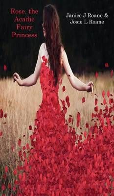 Rose, the Acadie Fairy Princess By Roane, Janice J 9780996975018