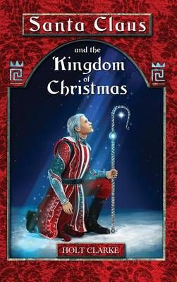 Santa Claus and the Kingdom of Christmas By Clarke, Holt 9780996979146