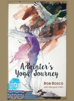 A Painter's Yoga Journey By Bob Bosco 9780997133233 (Hardback)
