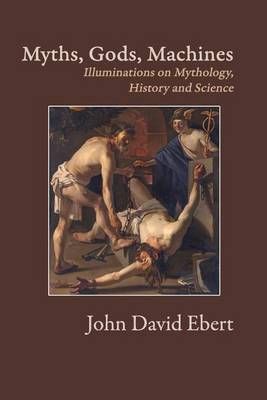 Myths, Gods, Machines By John David Ebert 9780997135619 (Paperback)