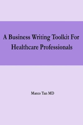 A Business Writing Toolkit For Healthcare Professionals By Marco Tan