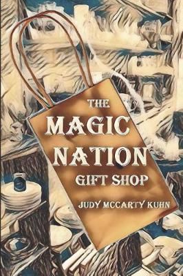 The Magic Nation Gift Shop By Judy McCarty Kuhn 9780997313239