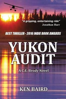 YUKON AUDIT: A C.E. Brody Novel By Baird, Ken, 9780997317503