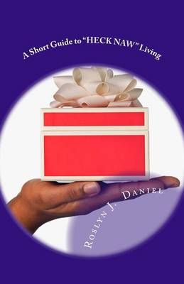 A Short Guide to "Heck Naw" Living By Roslyn J Daniel 9780997444025