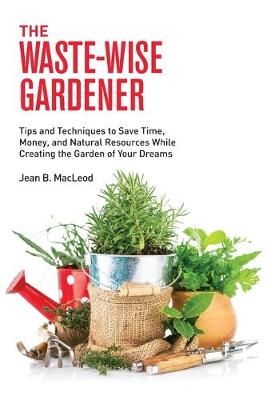 Waste-Wise Gardener By MacLeod 9780997446425 (Paperback)