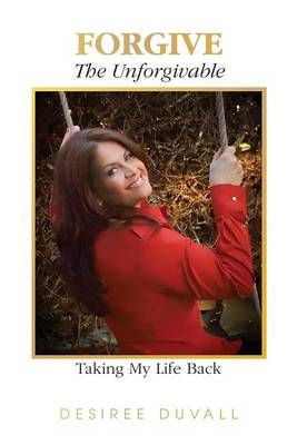 Forgive the Unforgivable By Desiree Duvall 9780997576207 (Paperback)