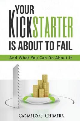 Your Kickstarter Is About to Fail By Carmelo G Chimera Esq (Paperback)