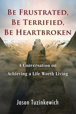 Be Frustrated, Be Terrified, Be Heartbroken By Jason Tuzinkewich