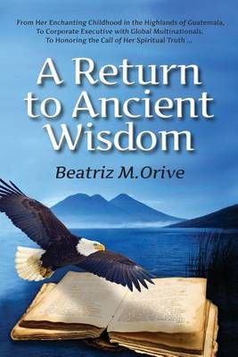 A Return to Ancient Wisdom By Beatriz M Orive 9780997649321