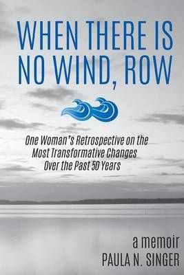 When There Is No Wind, Row By Paula N Singer 9780997659801 (Paperback)