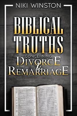 Biblical Truths Concerning Divorce and Remarriage By Winston, Niki