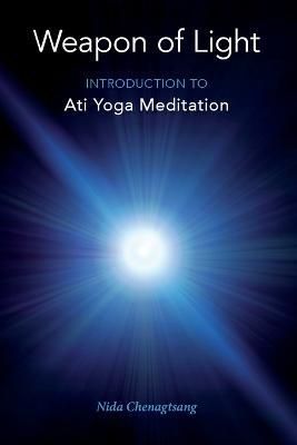 Weapon of Light: Introduction to Ati Yoga Meditation 9780997731965