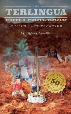The Terlingua Chili Cookbook By Tiffany Harelik 9780997734904