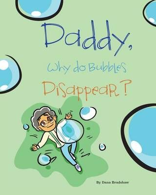 Daddy, Why Do Bubbles Disappear? By Bradshaw, Dana 9780997746600