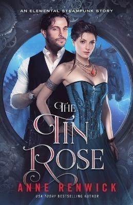 The Tin Rose: A Steampunk Romance By Renwick, Anne, 9780997747577