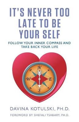 It's Never Too Late to Be Your Self By Davina Kotulski 9780997837926