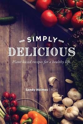 SIMPLY DELICIOUS: Plant-based recipes for a healthy life 9780997840506