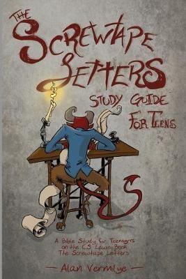 The Screwtape Letters Study Guide for Teens By Alan Vermilye