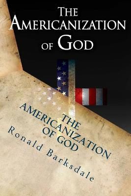 The Americanization of God By Ronald Barksdale 9780997893205