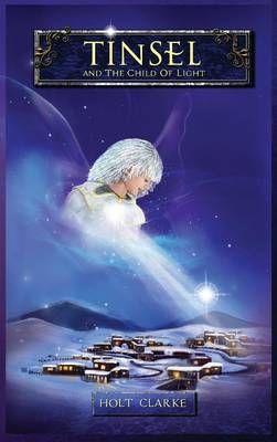 Tinsel and the Child of Light By Clarke, Holt 9780997933598 (Hardback)