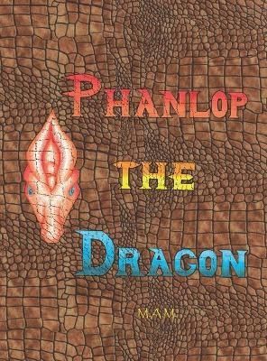 Phanlop the Dragon By M A M (author), M A M (illustrator) (Hardback)