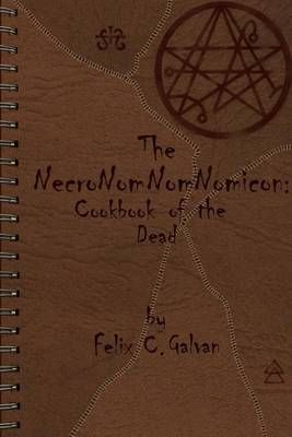 The NecroNomNomNomicon By Felix Carlos Galvan 9780998066806