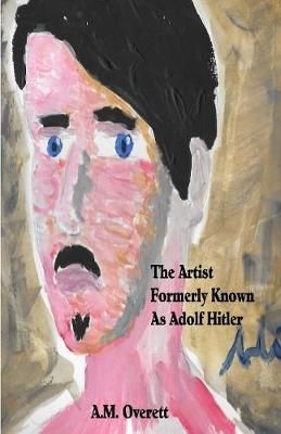 The Artist Formerly Known as Adolf Hitler By Overett, A.M (Paperback)