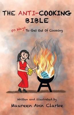The Anti-Cooking Bible: 50 Ways To Get Out Of Cooking 9780998206998