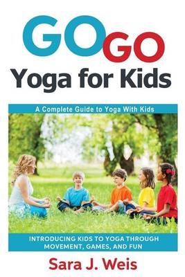 Go Go Yoga for Kids: A Complete Guide to Yoga With Kids 9780998213101