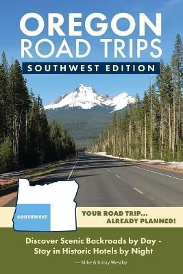 Oregon Road Trips - Southwest Edition By Mike Westby, Kristy Westby