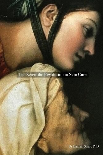 The Scientific Revolution in Skin Care By Sivak, Hannah 9780998420509