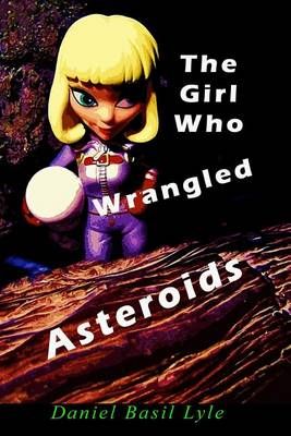 The Girl Who Wrangled Asteroids By Daniel Lyle 9780998593708