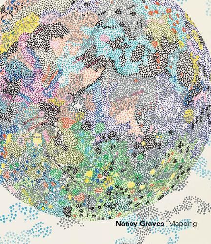 Nancy Graves: Mapping By Nancy Graves (artist), Robert Storr (texts)