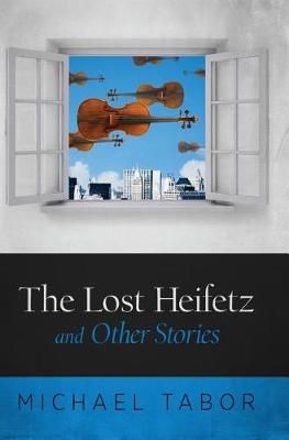 The Lost Heifetz and Other Stories By Michael Tabor 9780998677811
