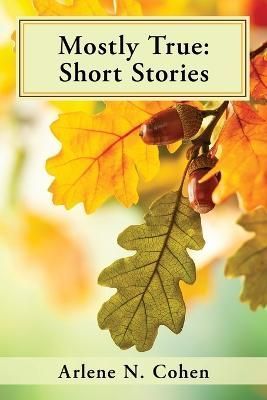 Mostly True: Short Stories By Cohen, Arlene N. 9780998687780