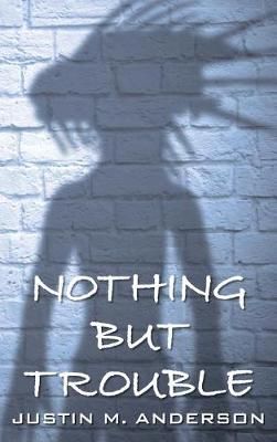 Nothing But Trouble By Justin M Anderson 9780998715728 (Hardback)