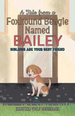 A Tale From a Foxhound Beagle Named Bailey By Dreisbach Wolf Kristina
