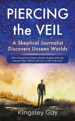 Piercing the Veil: A Skeptical Journalist Discovers Unseen Worlds (b&w)