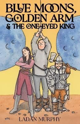 Blue Moons, Golden Arm & the One-Eyed King By Murphy 9780998748245
