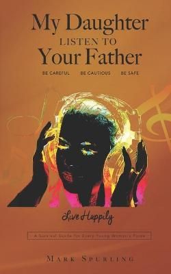 My Daughter Listen to Your Father By Mark Lee Spurling 9780998783314