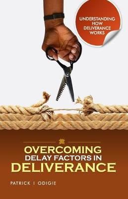 Overcoming Delay Factors in Deliverance By Dr Patrick Ighodalo Odigie