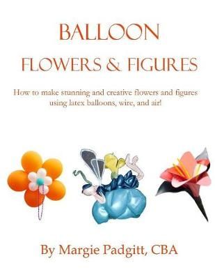 Balloon Flowers and Figures By Padgitt 9780998855837 (Paperback)