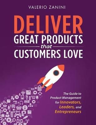 Deliver Great Products That Customers Love By Valerio Zanini