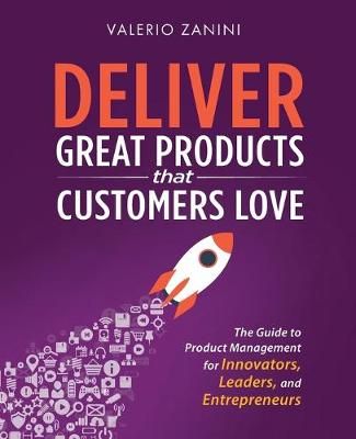 Deliver Great Products That Customers Love By Valerio Zanini