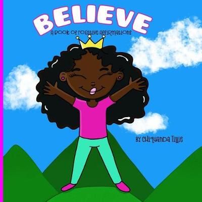 Believe- A Book of Positive Affirmations By Tillie 9780999053669