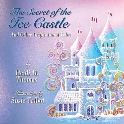 The Secret of the Ice Cast & Other Inspirational Tales 9780999066324